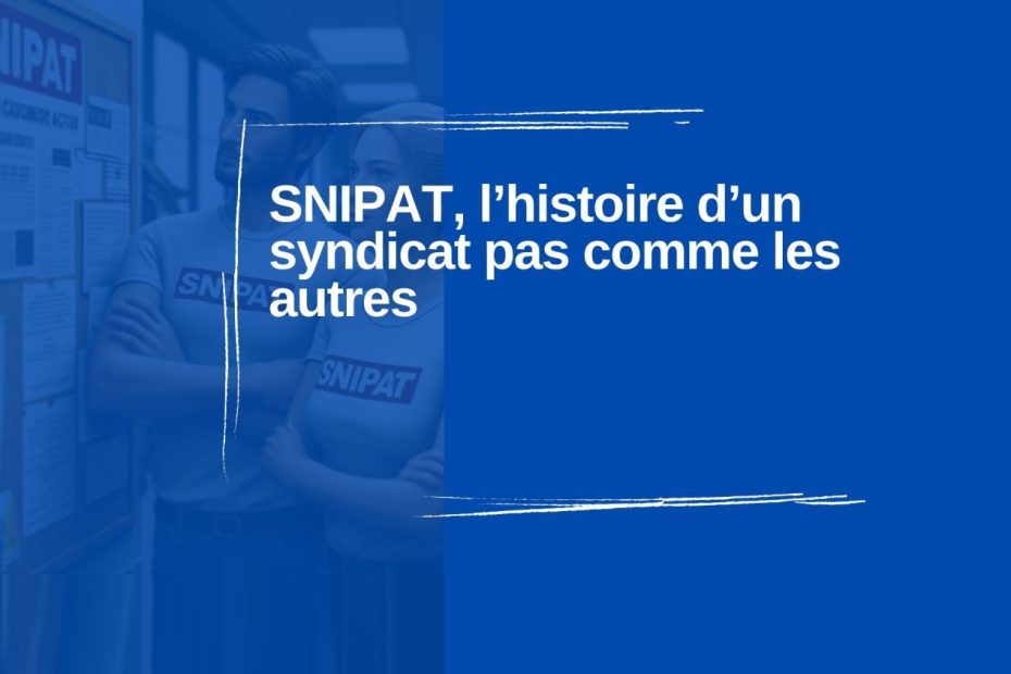 SNIPAT, l’histoire d’un syndicat pas comme les autres